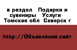  в раздел : Подарки и сувениры » Услуги . Томская обл.,Северск г.